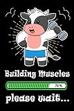 Building Muscles, Please Wait : Workout Log Book and Fitness Journal: Funny gifts for fitness and cow lovers (trainers, men, women, coach...) for any ... (blank daily gym exercise plan journal)