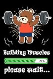 Building Muscles, Please Wait : Workout Log Book and Fitness Journal: Funny gifts for fitness and bear lovers (trainers, men, women, coach...) for any ... (blank daily gym exercise plan journal)