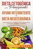 Dieta Cetogénica para Principiantes + Ayuno Intermitente + Dieta Mediterránea: 3 en 1 - Guía definitiva y esencial para perder peso apta para hombres y mujeres
