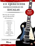 111 EJERCICIOS IMPRESCINDIBLES DE ESCALAS: Rutinas de estudio para el desarrollo de la técnica