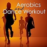 Aerobics & Dance Workout – Dance Electro Music and Workout Songs 4 Aerorobic Exercise, Aerobic Fitness, Aerobic Step & Cardio