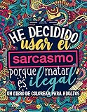 Un libro de colorear para adultos: He decidido usar el sarcasmo porque matar es ilegal