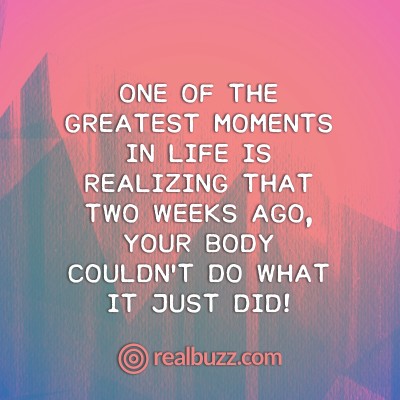One of the greatest moments in life is realizing that two weeks ago, your body couldn%image_alt%27t do what it just did!