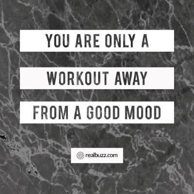 You are only one workout away from a good mood.