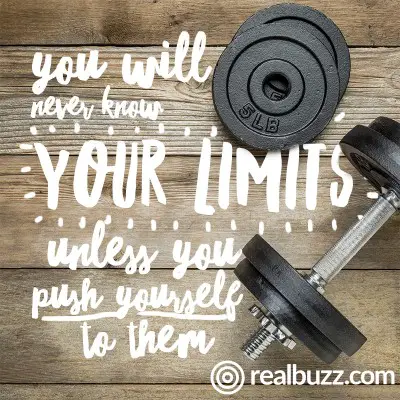 You will never know your limits unless you push yourself to them