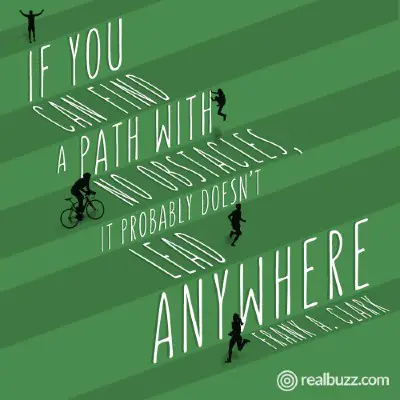 If you can find a path with no obstacles, it probably doesn%image_alt%27t lead anywhere. Frank A. Clark