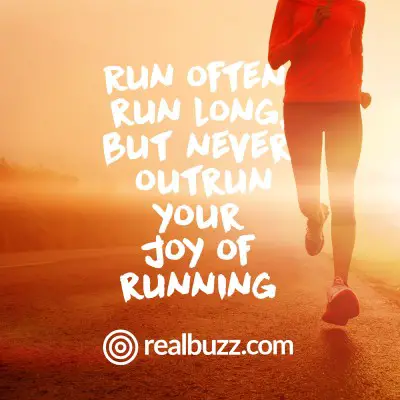 Run often, run long, but never outrun your joy of running.